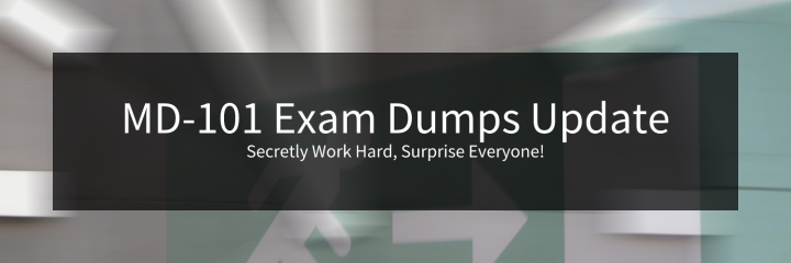 MD-101 Exam Dumps Update | Secretly Work Hard, Surprise Everyone